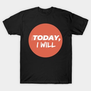 Today I Will T-Shirt